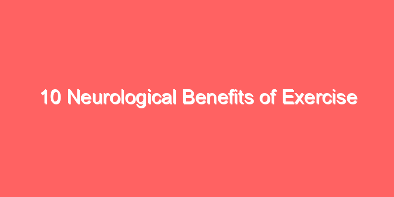10 Neurological Benefits of Exercise