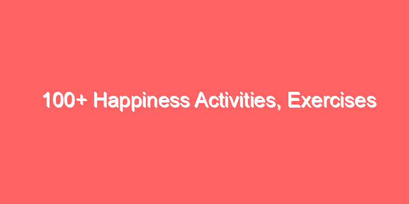 100+ Happiness Activities, Exercises