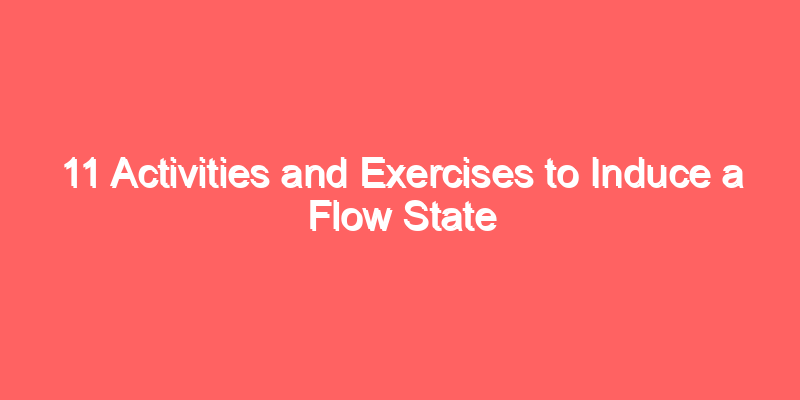 11 Activities and Exercises to Induce a Flow State
