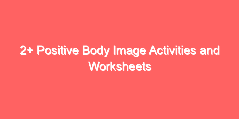 2+ Positive Body Image Activities and Worksheets