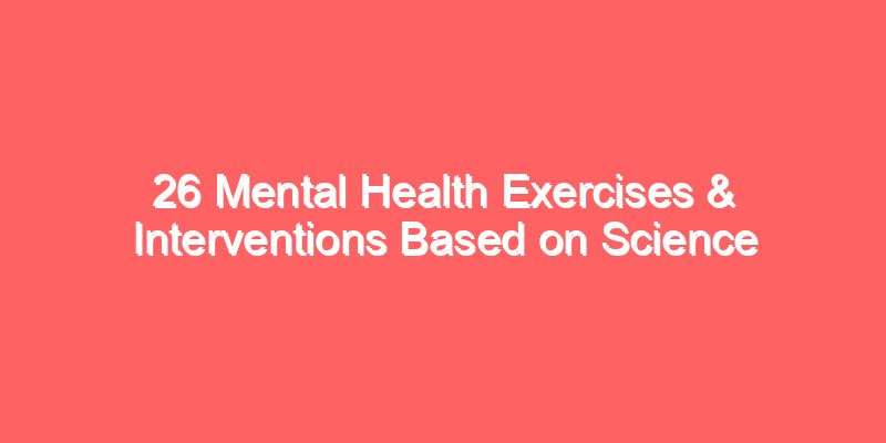 26 Mental Health Exercises & Interventions Based on Science