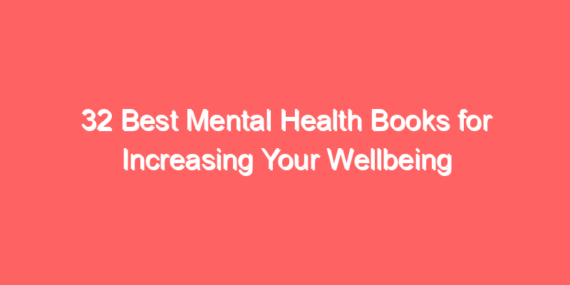 32 Best Mental Health Books for Increasing Your Wellbeing