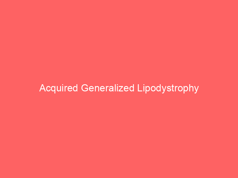 Acquired Generalized Lipodystrophy