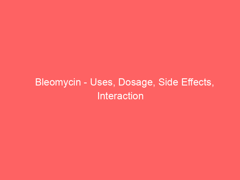 Bleomycin - Uses, Dosage, Side Effects, Interaction