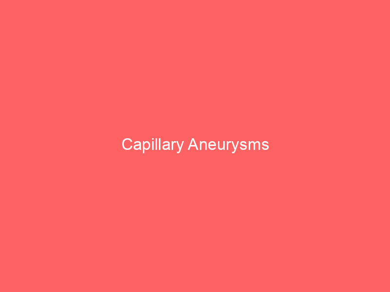 Capillary Aneurysms