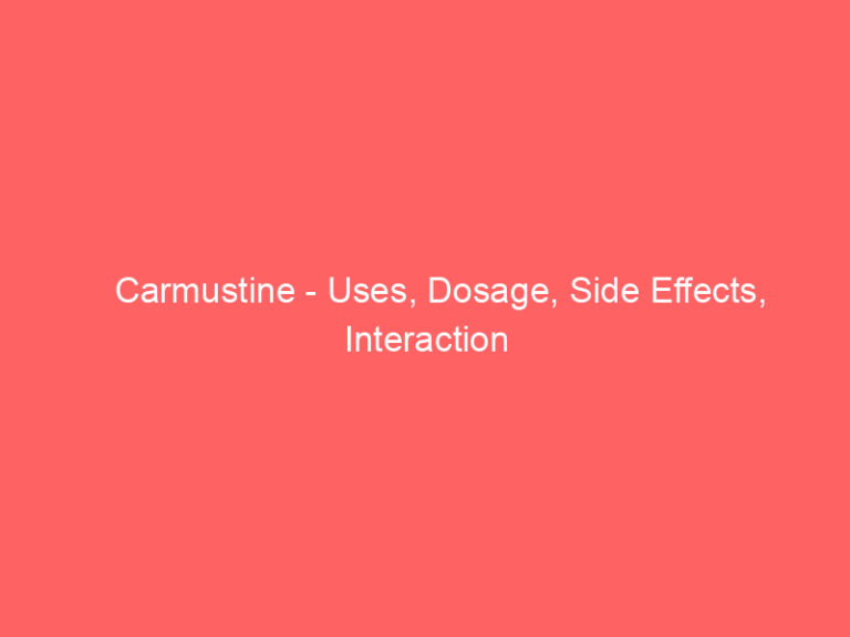 Carmustine - Uses, Dosage, Side Effects, Interaction