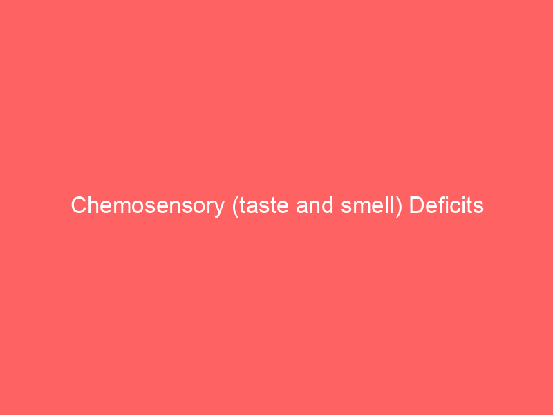 Chemosensory (taste and smell) Deficits