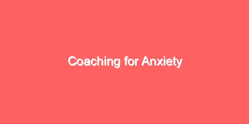 Coaching for Anxiety