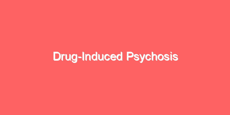 Drug-Induced Psychosis