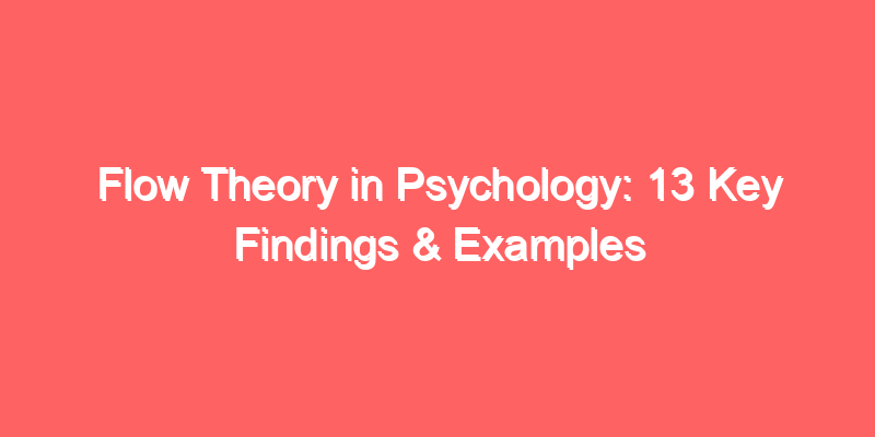 Flow Theory in Psychology: 13 Key Findings & Examples