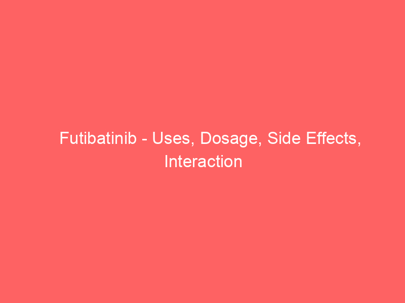 Futibatinib - Uses, Dosage, Side Effects, Interaction