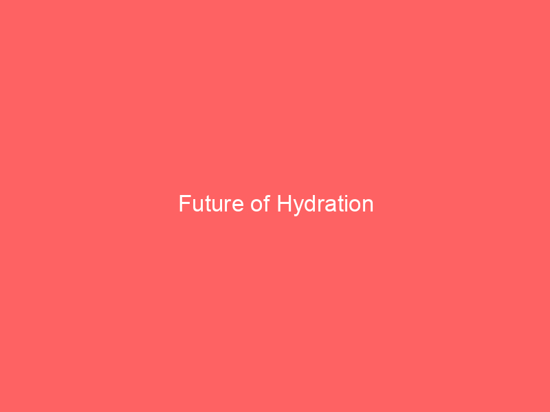 Future of Hydration