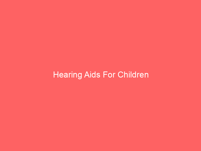 Hearing Aids For Children