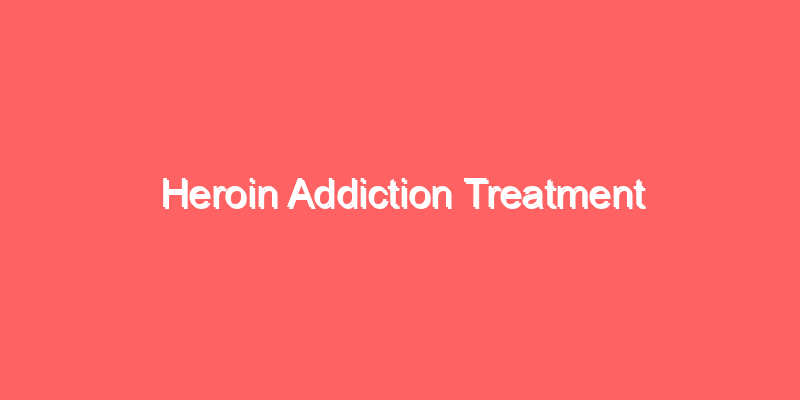 Heroin Addiction Treatment