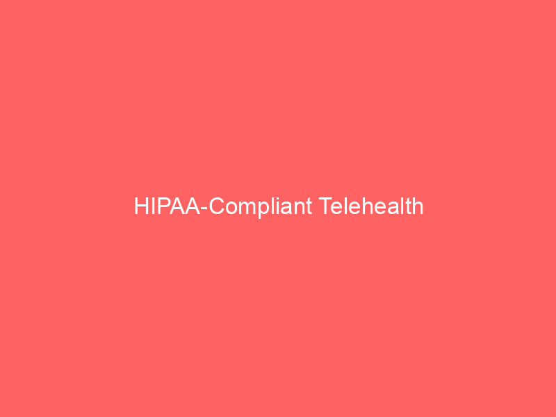 HIPAA-Compliant Telehealth