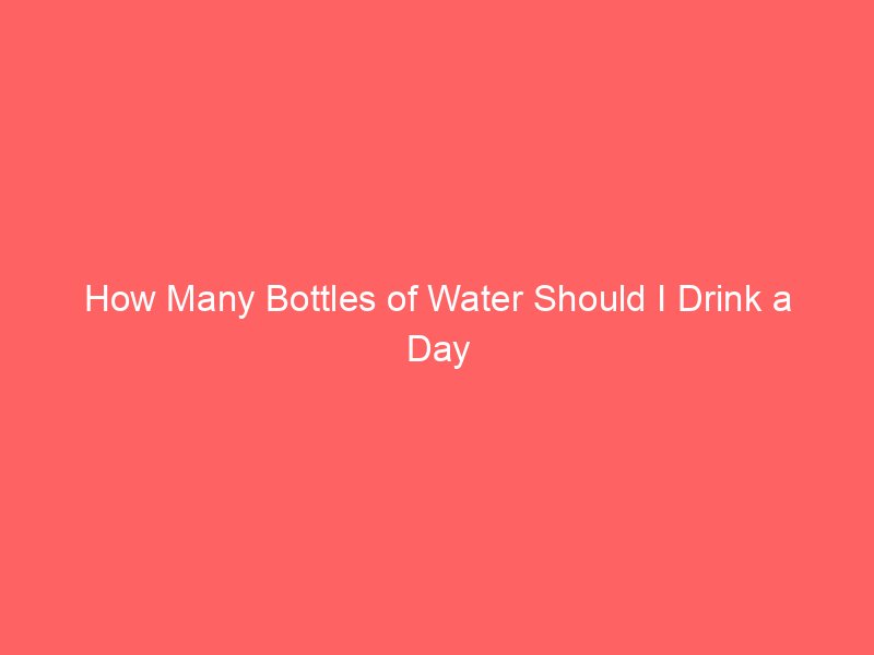How Many Bottles of Water Should I Drink a Day