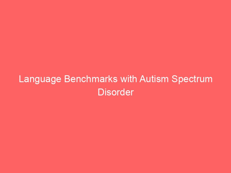 Language Benchmarks with Autism Spectrum Disorder