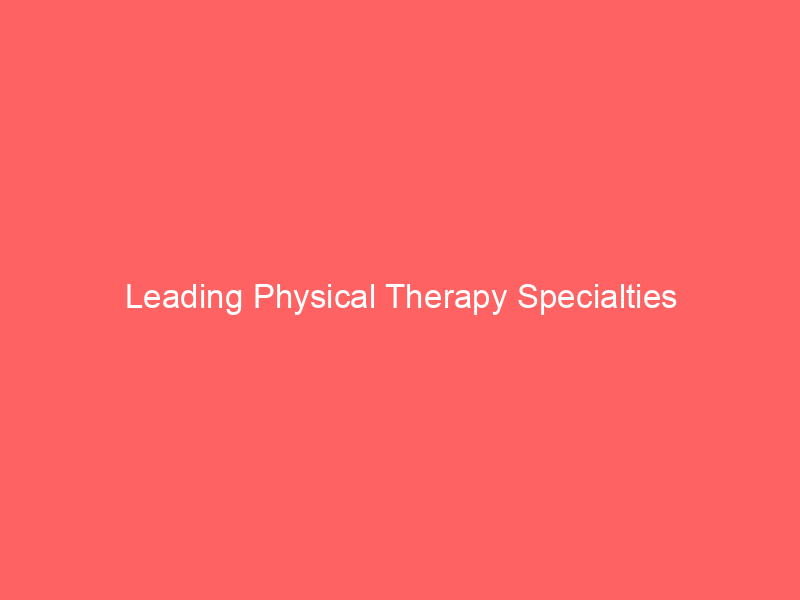 Leading Physical Therapy Specialties