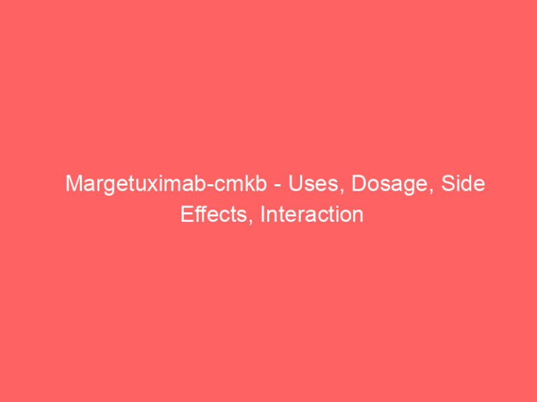 Margetuximab-cmkb - Uses, Dosage, Side Effects, Interaction