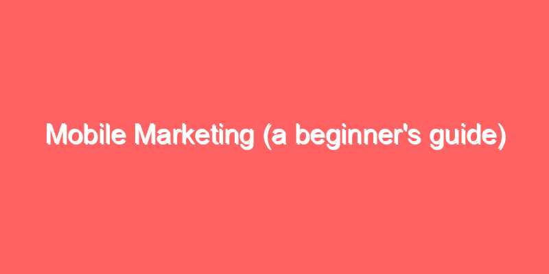 Mobile Marketing (a beginner's guide)