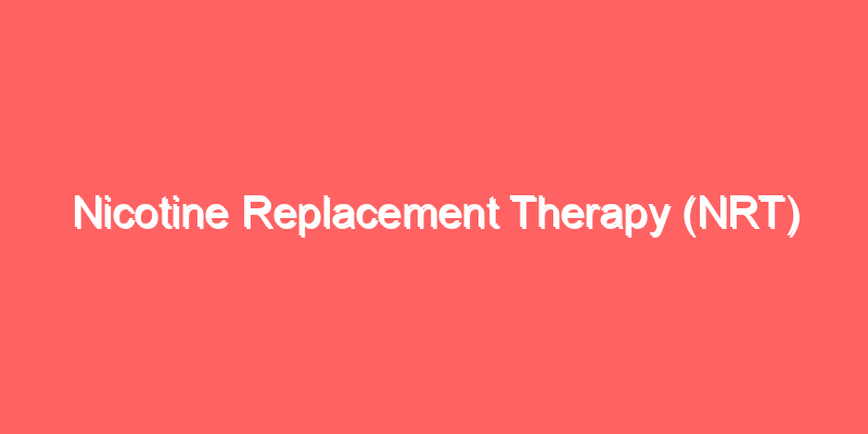 Nicotine Replacement Therapy (NRT)