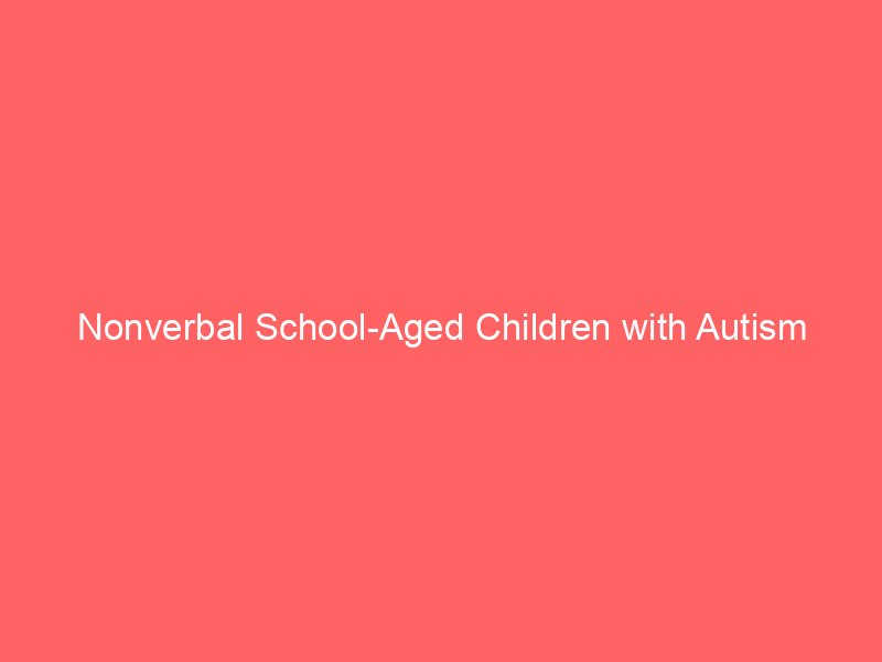 Nonverbal School-Aged Children with Autism