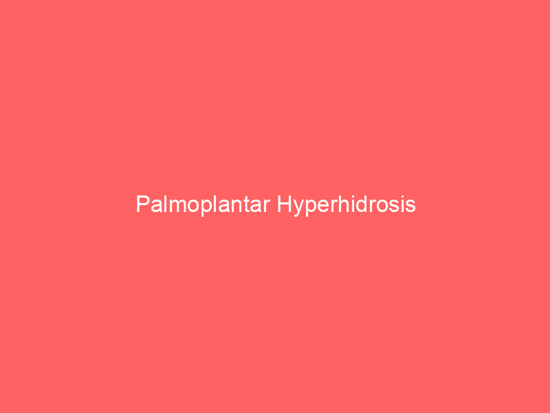 Palmoplantar Hyperhidrosis