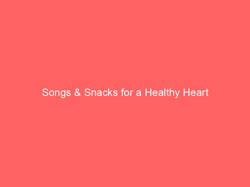 Songs & Snacks for a Healthy Heart