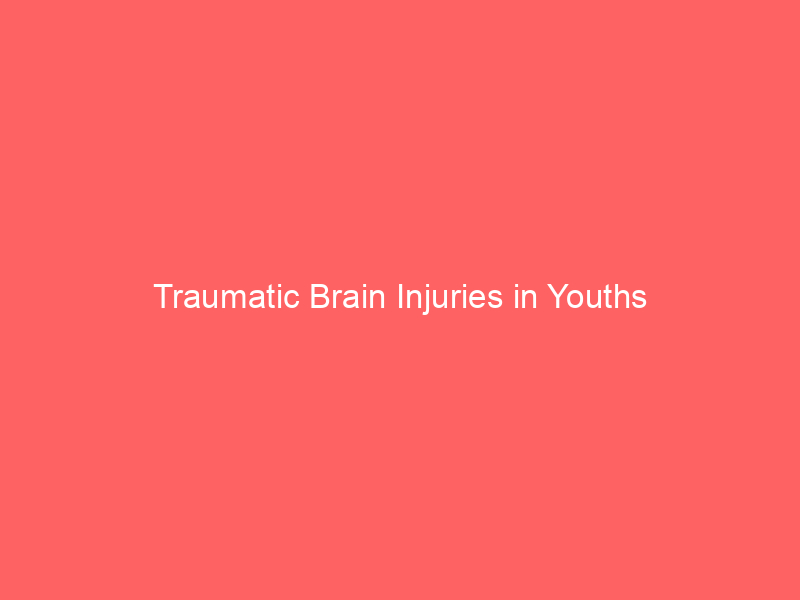 Traumatic Brain Injuries in Youths