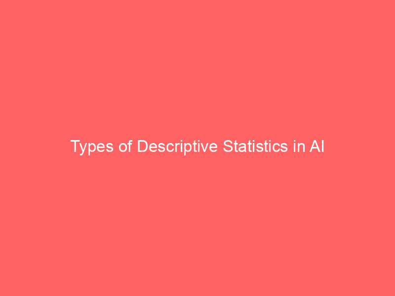 Types of Descriptive Statistics in AI