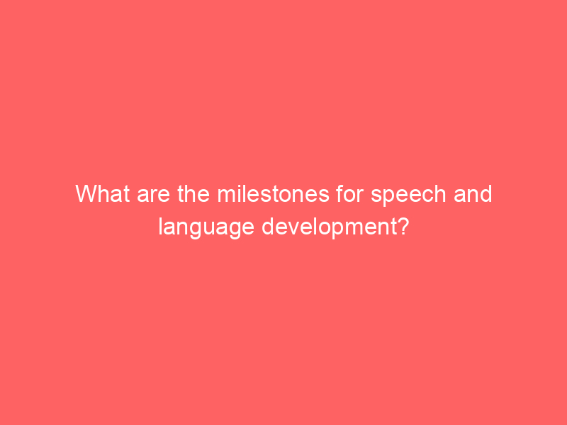 What are the milestones for speech and language development?