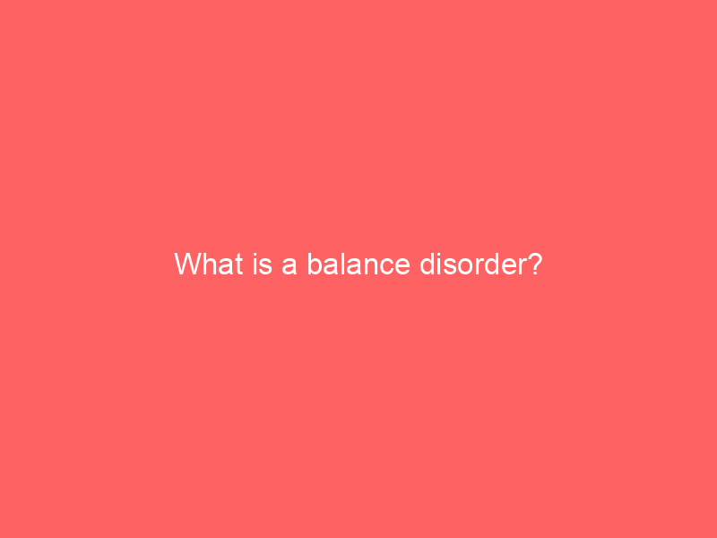 What is a balance disorder?