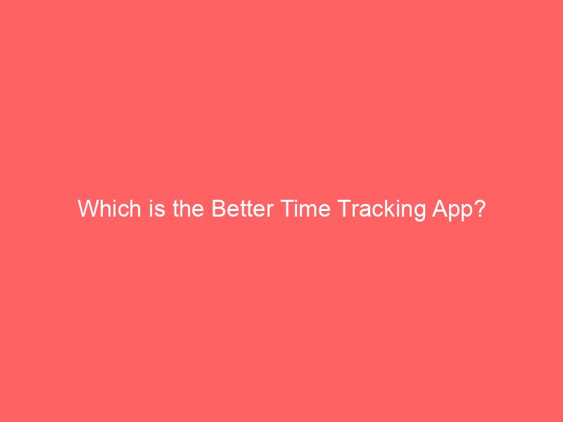 Which is the Better Time Tracking App?