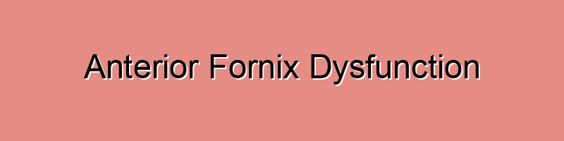 Anterior Fornix Dysfunction